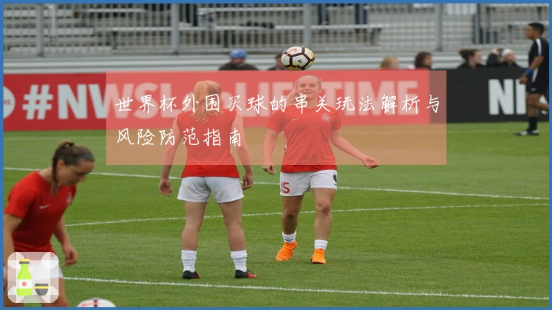 世界杯外围买球的串关玩法解析与风险防范指南