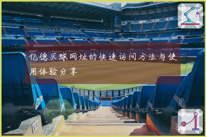 亿德买球网址的快速访问方法与使用体验分享